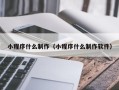 铁岭小程序什么制作（小程序什么制作软件）