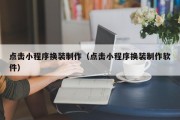 铁岭点击小程序换装制作（点击小程序换装制作软件）