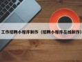 铁岭工作招聘小程序制作（招聘小程序在线制作）
