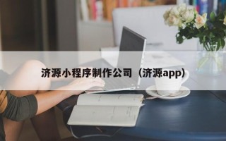 铁岭济源小程序制作公司（济源app）